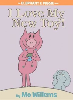 100. I Love My New Toy! by Mo Willems